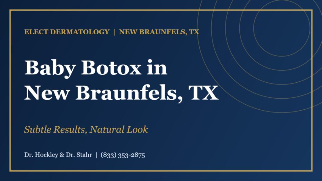 Baby Botox in New Braunfels, TX: subtle, natural-looking results at Elect Dermatology