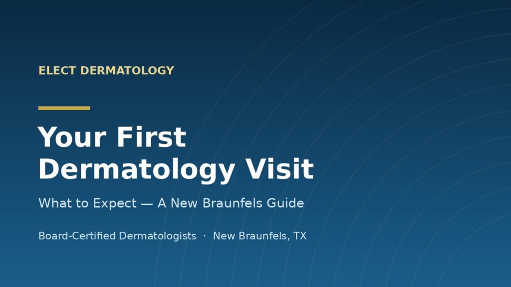 What to expect at your first dermatology visit at Elect Dermatology in New Braunfels, TX