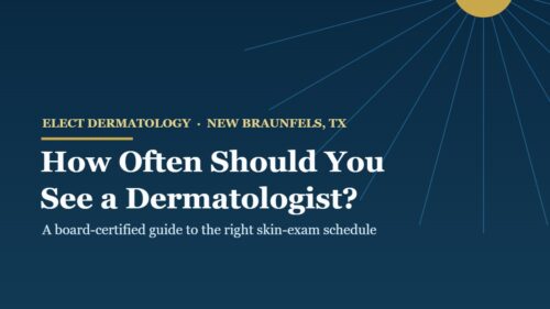 How Often Should You See a Dermatologist? A New Braunfels, TX Guide