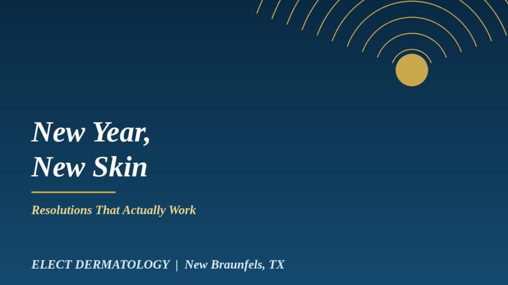 New year skincare resolutions from Elect Dermatology in New Braunfels, TX